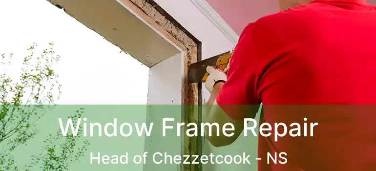  Window Frame Repair Head of Chezzetcook - NS