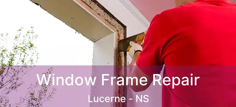  Window Frame Repair Lucerne - NS