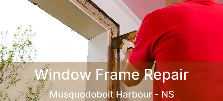  Window Frame Repair Musquodoboit Harbour - NS