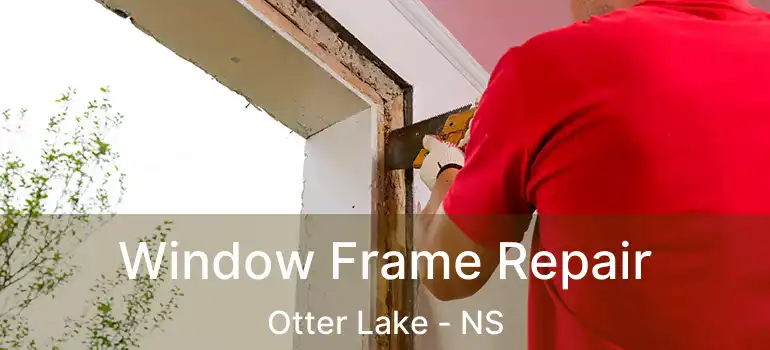  Window Frame Repair Otter Lake - NS