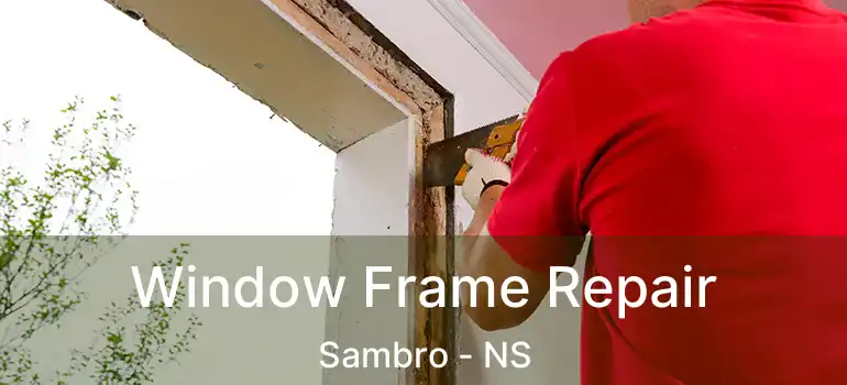  Window Frame Repair Sambro - NS