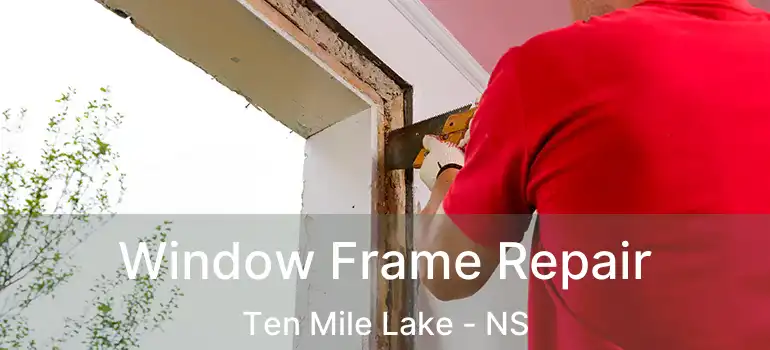  Window Frame Repair Ten Mile Lake - NS