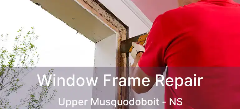  Window Frame Repair Upper Musquodoboit - NS