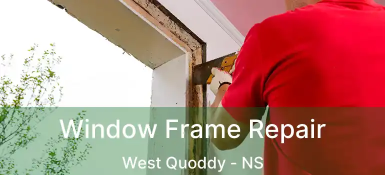  Window Frame Repair West Quoddy - NS