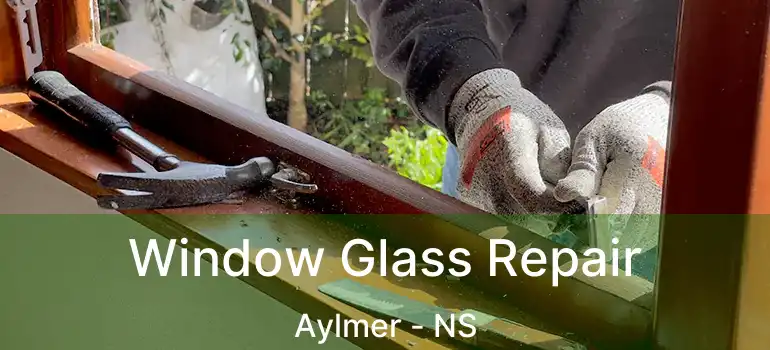  Window Glass Repair Aylmer - NS