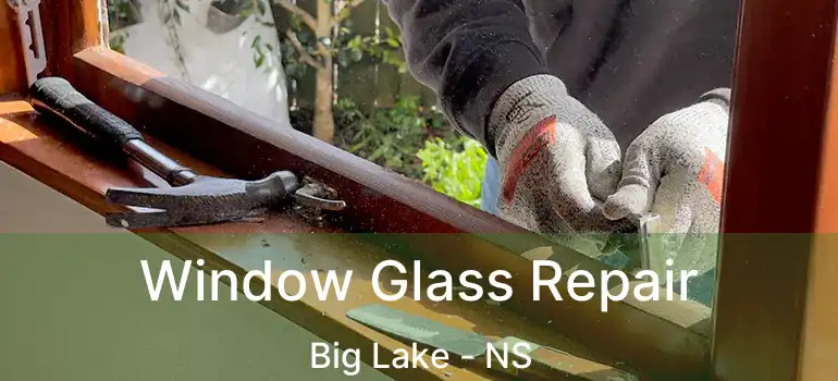  Window Glass Repair Big Lake - NS