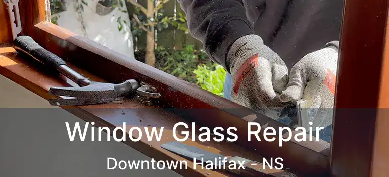  Window Glass Repair Downtown Halifax - NS