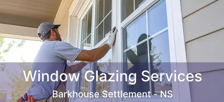  Window Glazing Services Barkhouse Settlement - NS