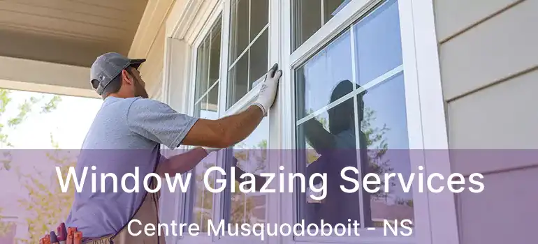  Window Glazing Services Centre Musquodoboit - NS