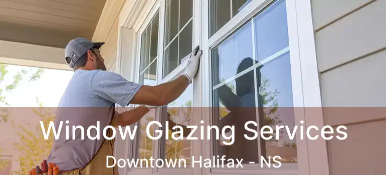  Window Glazing Services Downtown Halifax - NS