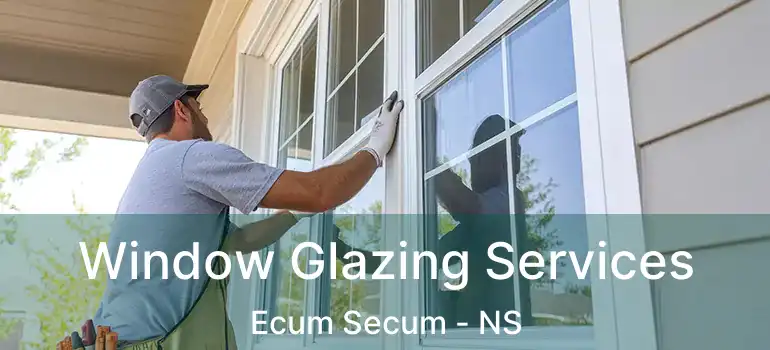  Window Glazing Services Ecum Secum - NS