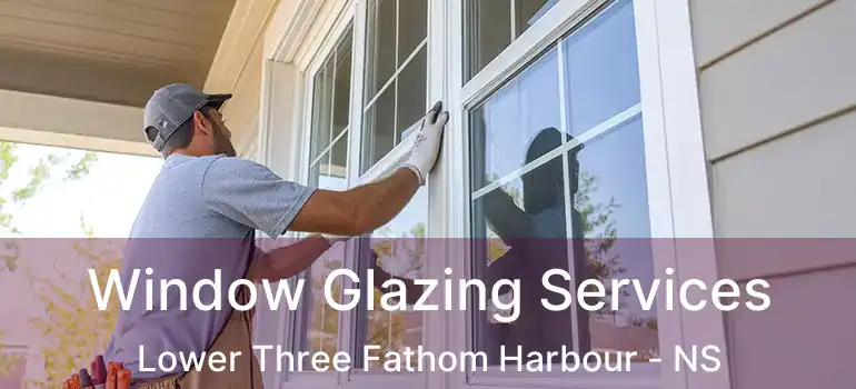  Window Glazing Services Lower Three Fathom Harbour - NS