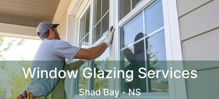  Window Glazing Services Shad Bay - NS