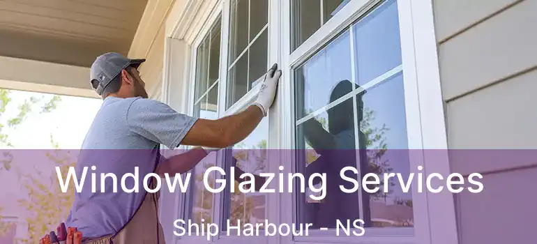  Window Glazing Services Ship Harbour - NS