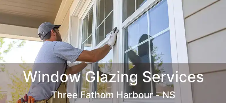  Window Glazing Services Three Fathom Harbour - NS