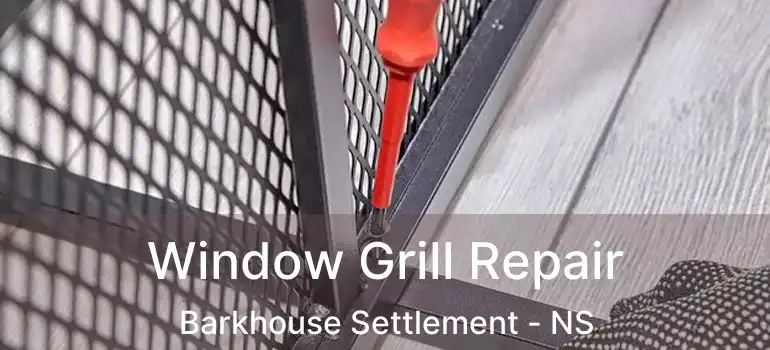  Window Grill Repair Barkhouse Settlement - NS