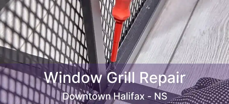  Window Grill Repair Downtown Halifax - NS