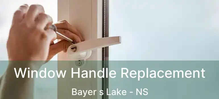  Window Handle Replacement Bayer s Lake - NS