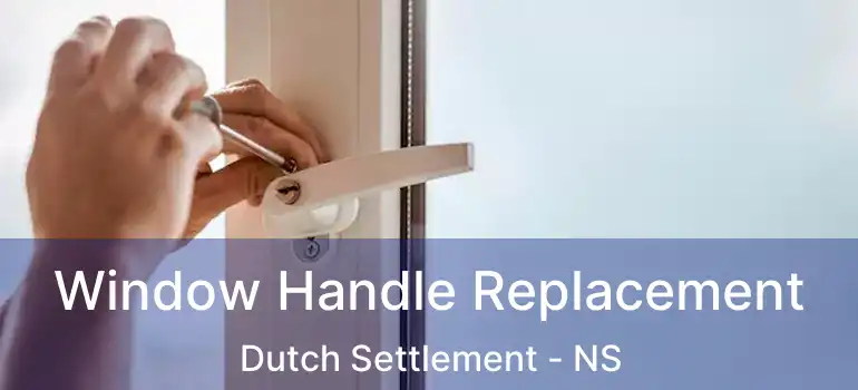  Window Handle Replacement Dutch Settlement - NS