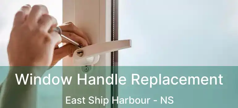  Window Handle Replacement East Ship Harbour - NS