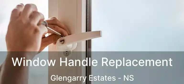  Window Handle Replacement Glengarry Estates - NS