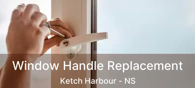  Window Handle Replacement Ketch Harbour - NS