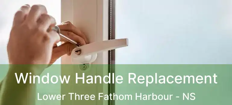  Window Handle Replacement Lower Three Fathom Harbour - NS