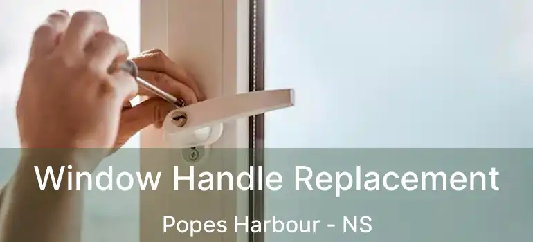  Window Handle Replacement Popes Harbour - NS