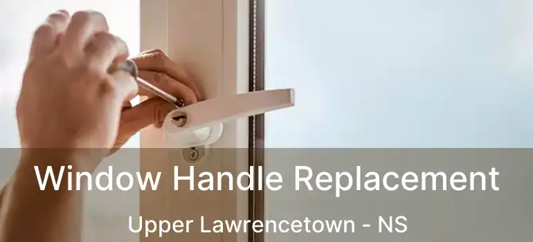  Window Handle Replacement Upper Lawrencetown - NS