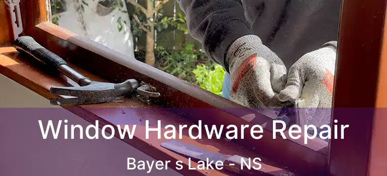  Window Hardware Repair Bayer s Lake - NS