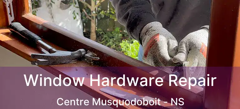  Window Hardware Repair Centre Musquodoboit - NS