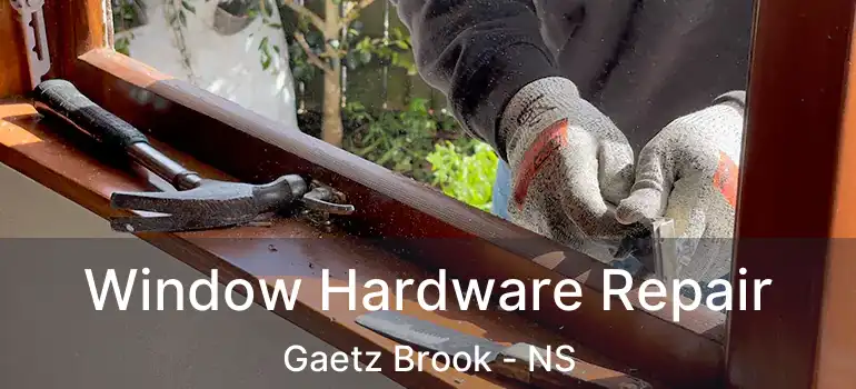  Window Hardware Repair Gaetz Brook - NS