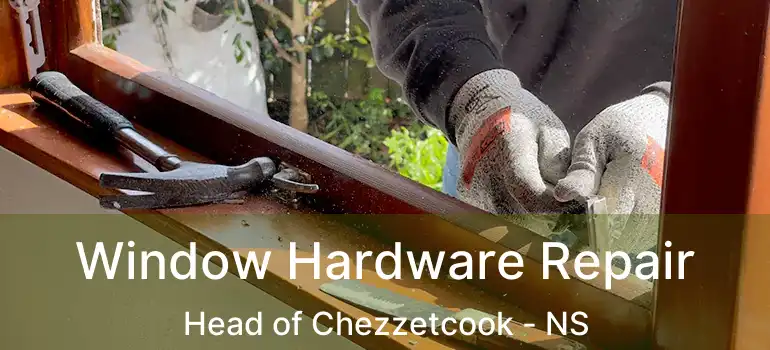  Window Hardware Repair Head of Chezzetcook - NS