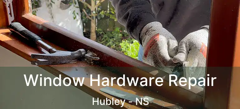  Window Hardware Repair Hubley - NS