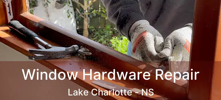  Window Hardware Repair Lake Charlotte - NS