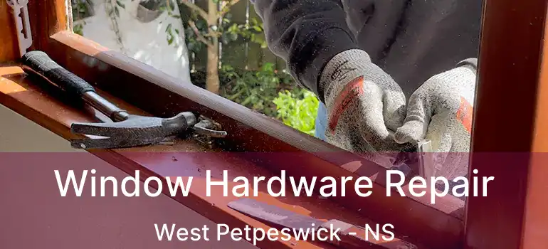  Window Hardware Repair West Petpeswick - NS