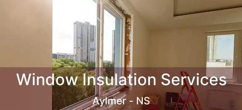  Window Insulation Services Aylmer - NS