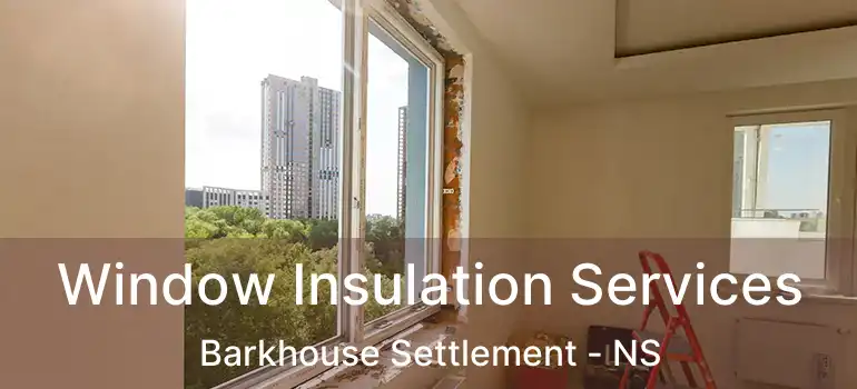  Window Insulation Services Barkhouse Settlement - NS