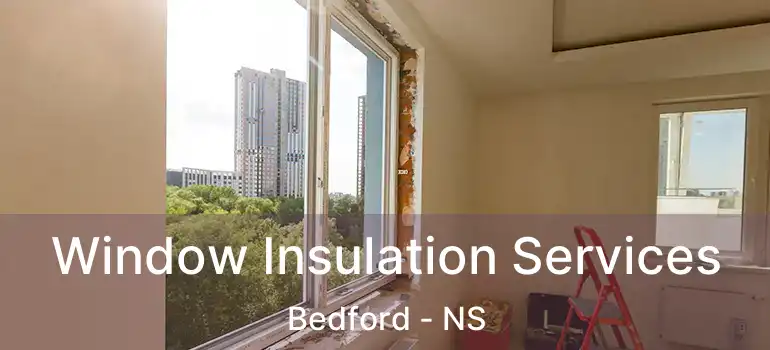  Window Insulation Services Bedford - NS