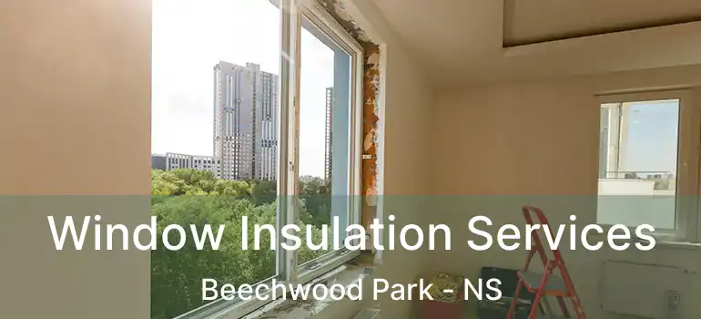  Window Insulation Services Beechwood Park - NS