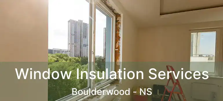  Window Insulation Services Boulderwood - NS