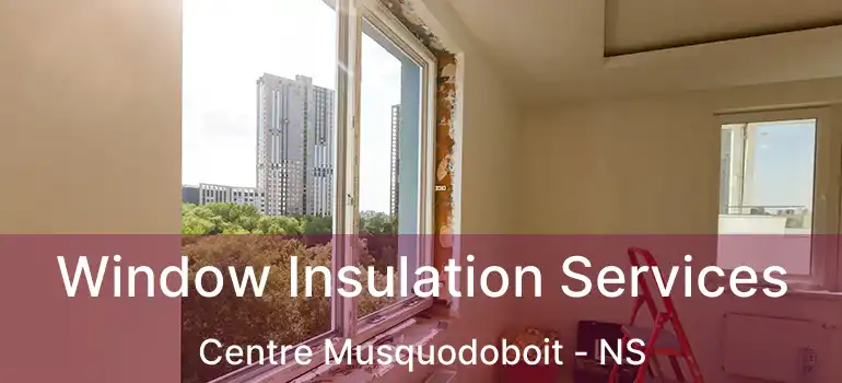  Window Insulation Services Centre Musquodoboit - NS