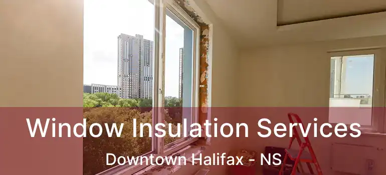  Window Insulation Services Downtown Halifax - NS