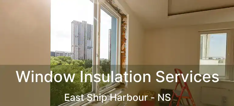  Window Insulation Services East Ship Harbour - NS