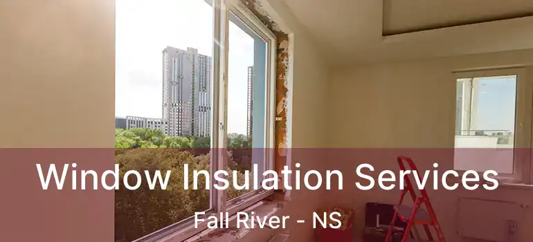  Window Insulation Services Fall River - NS