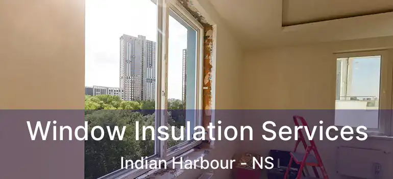  Window Insulation Services Indian Harbour - NS