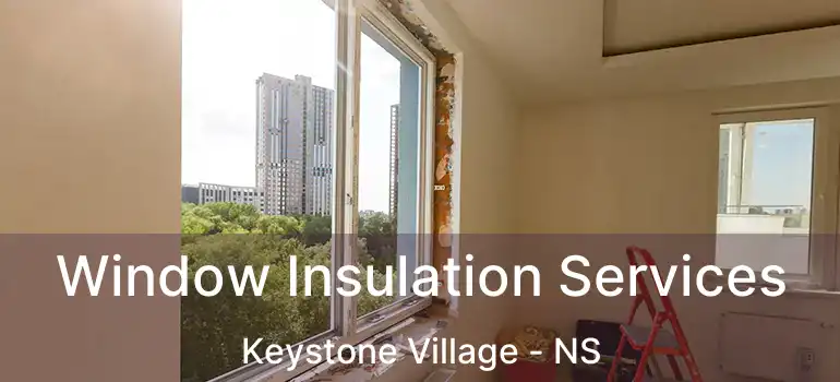  Window Insulation Services Keystone Village - NS