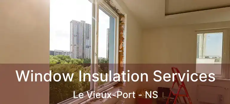  Window Insulation Services Le Vieux-Port - NS