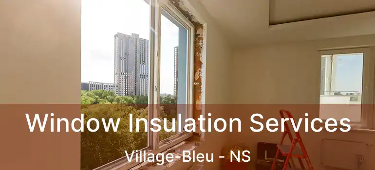  Window Insulation Services Village-Bleu - NS