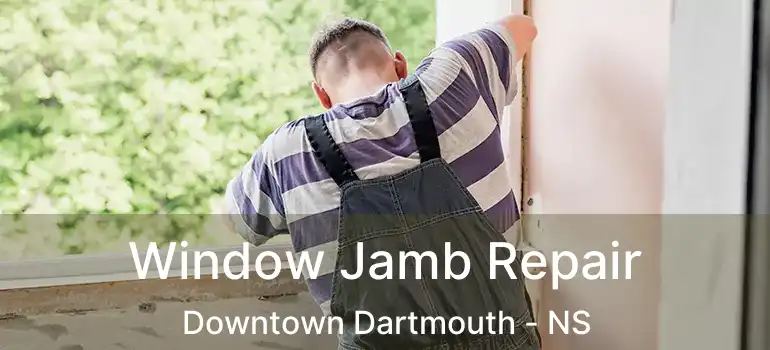  Window Jamb Repair Downtown Dartmouth - NS